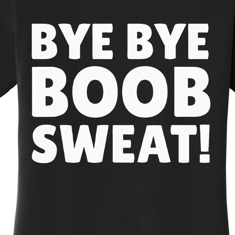 Bye Bye Boob Sweat! Funny Breast Reduction Women's T-Shirt