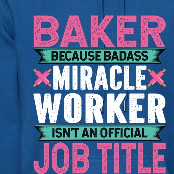 Baker Because Badass Miracle Worker Isn't A Job Title Funny Gift Premium Hoodie