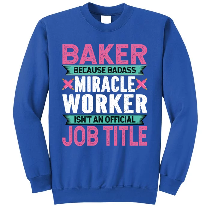 Baker Because Badass Miracle Worker Isn't A Job Title Funny Gift Tall Sweatshirt