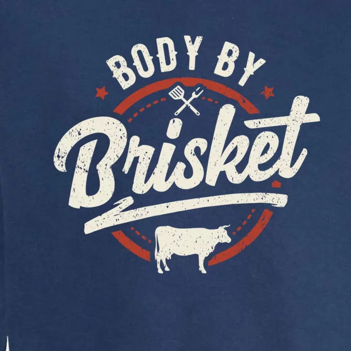 Body By Brisket Backyard Cookout Bbq Grill Gift Garment-Dyed Sweatshirt