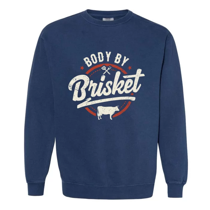 Body By Brisket Backyard Cookout Bbq Grill Gift Garment-Dyed Sweatshirt