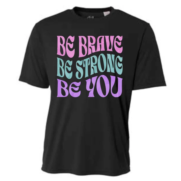 Be Brave Be Strong Be You Positive Message Affirmation Quote Great Gift Cooling Performance Crew T-Shirt