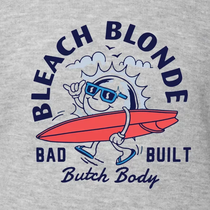 Bleach Blonde Bad Built Butch Body Toddler Sweatshirt