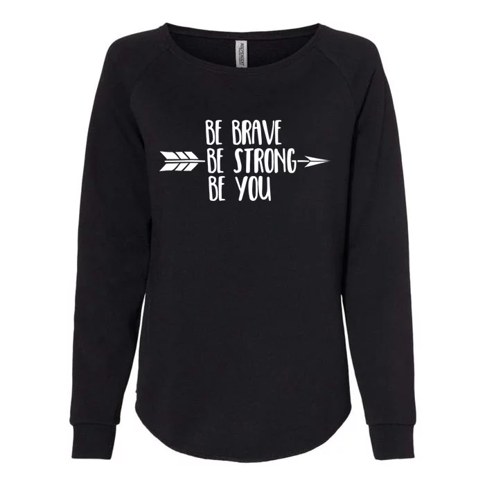 Be Brave Be Strong Be You Positive Inspirational Gift Womens California Wash Sweatshirt