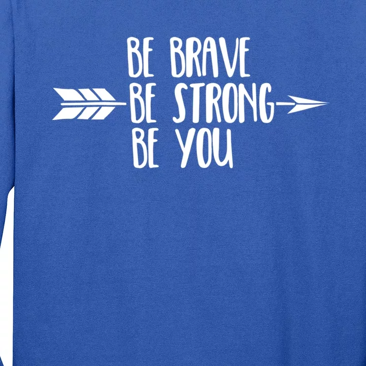 Be Brave Be Strong Be You Positive Inspirational Gift Long Sleeve Shirt