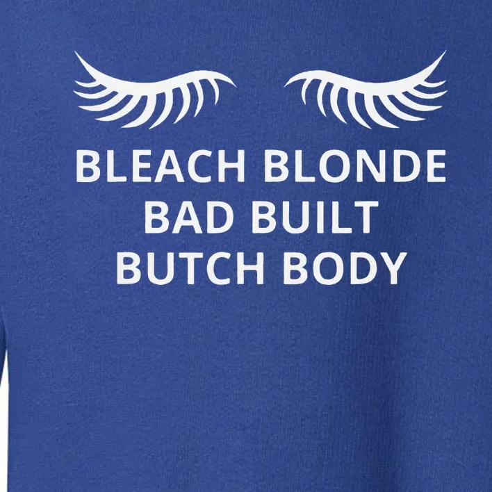 Bleach Blonde Bad Built Butch Body Toddler Sweatshirt