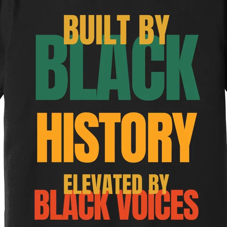 Built By Black History Elevated By Black Voices Premium T-Shirt