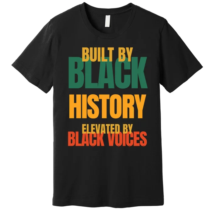 Built By Black History Elevated By Black Voices Premium T-Shirt