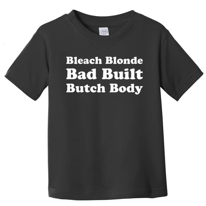 Bleach Blonde Bad Built Butch Body Toddler T-Shirt