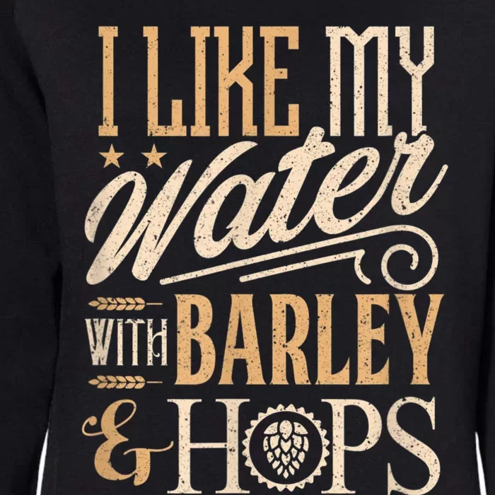 Beer Brewer Craft Brew I Like My Water With Barley And Hops Womens California Wash Sweatshirt