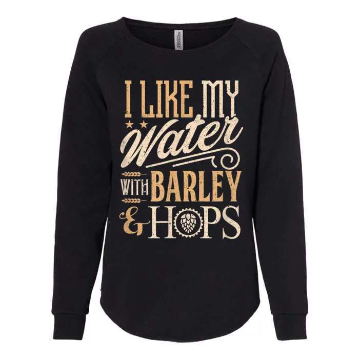 Beer Brewer Craft Brew I Like My Water With Barley And Hops Womens California Wash Sweatshirt