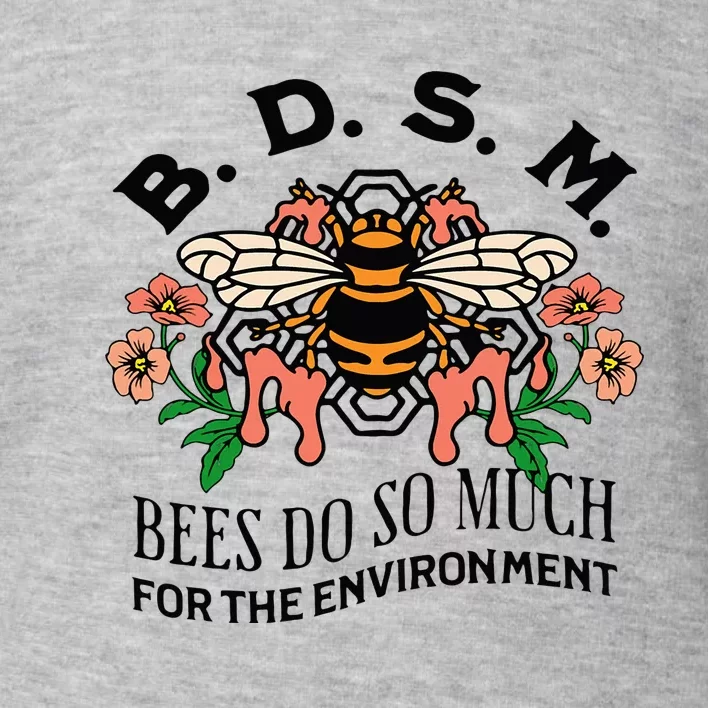 Bdsm Bees Do So Much For The Environment Toddler Sweatshirt