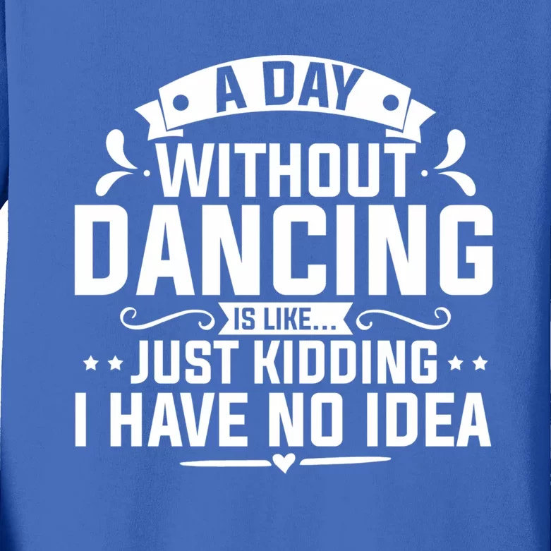 Ballerinas Ballet Dancers Dance Lovers A Day Without Dancing Cute Gift Kids Long Sleeve Shirt