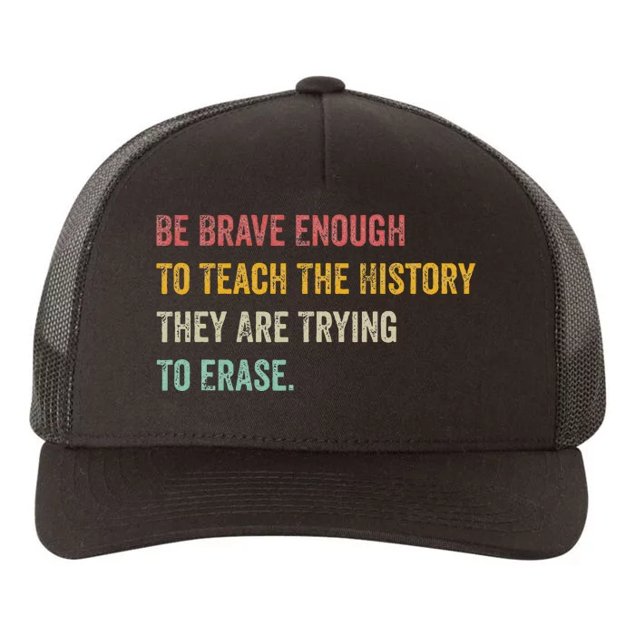 Be Brave Enough To Teach The History They Are Trying Erase Yupoong Adult 5-Panel Trucker Hat