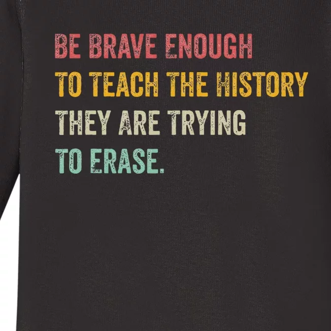 Be Brave Enough To Teach The History They Are Trying Erase Baby Long Sleeve Bodysuit