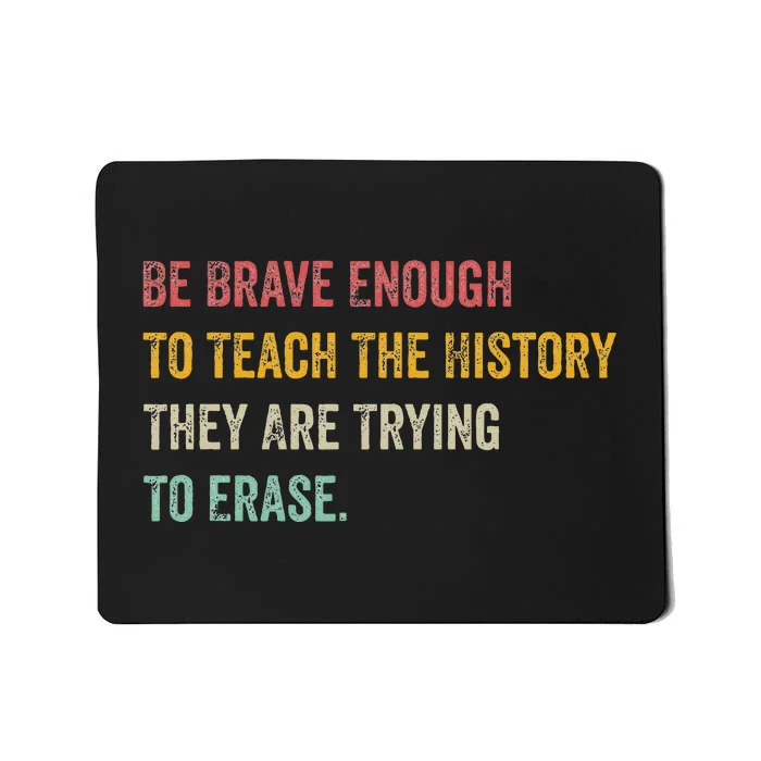 Be Brave Enough To Teach The History They Are Trying Erase Mousepad