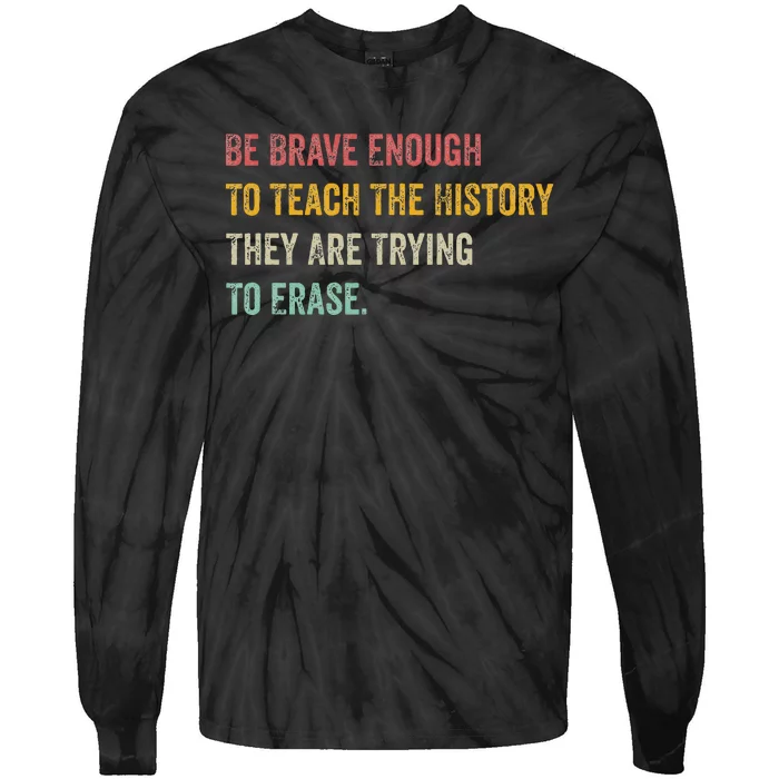 Be Brave Enough To Teach The History They Are Trying Erase Tie-Dye Long Sleeve Shirt