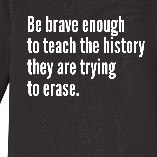 Be Brave Enough To Teach The History They Are Trying To Erase Baby Long Sleeve Bodysuit