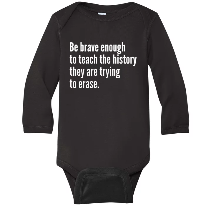 Be Brave Enough To Teach The History They Are Trying To Erase Baby Long Sleeve Bodysuit