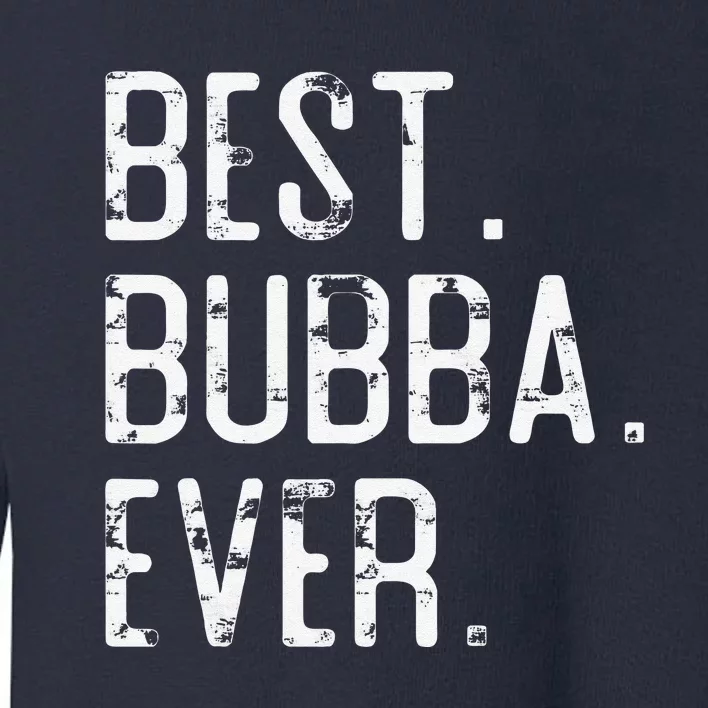 Best Bubba Ever Father’s Day Gift For Brother Bubba Toddler Sweatshirt