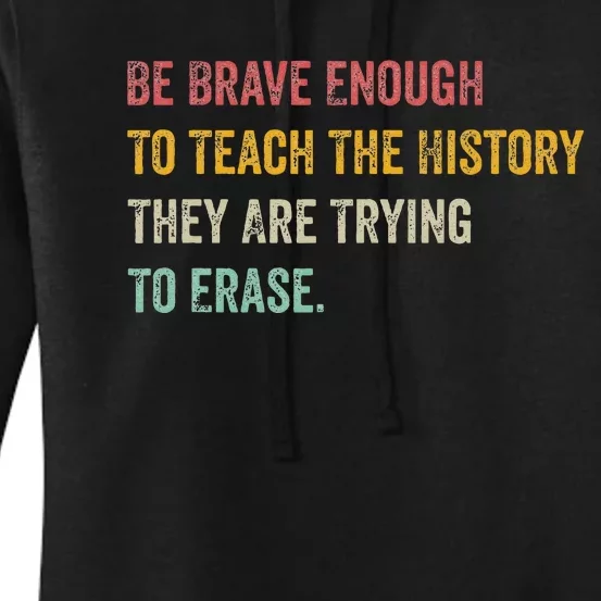 Be Brave Enough To Teach The History They Are Trying Erase Women's Pullover Hoodie