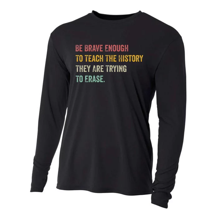 Be Brave Enough To Teach The History They Are Trying Erase Cooling Performance Long Sleeve Crew