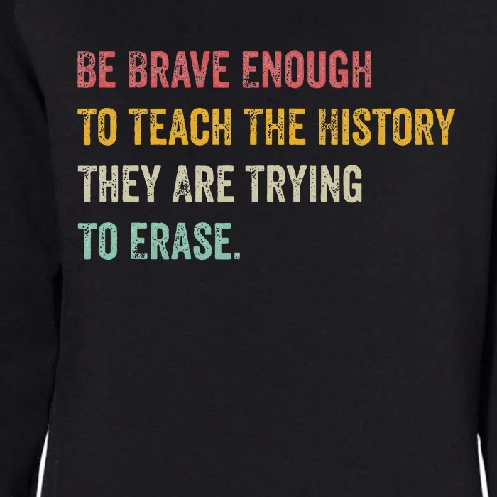 Be Brave Enough To Teach The History They Are Trying Erase Womens California Wash Sweatshirt