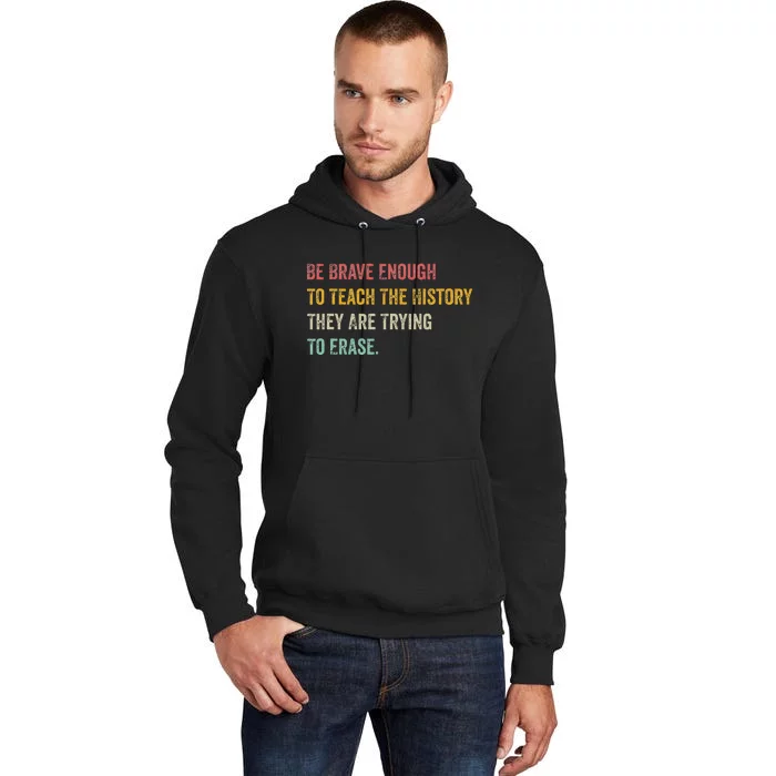 Be Brave Enough To Teach The History They Are Trying Erase Tall Hoodie