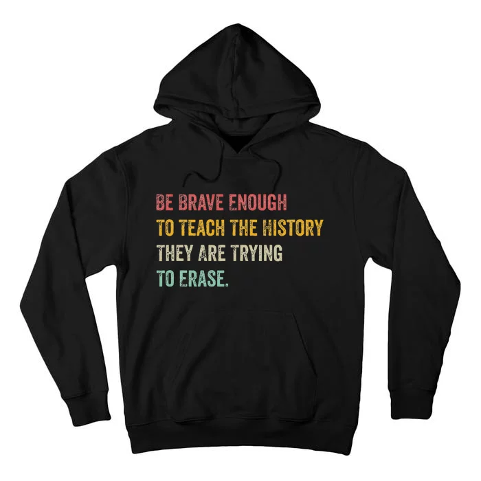 Be Brave Enough To Teach The History They Are Trying Erase Tall Hoodie