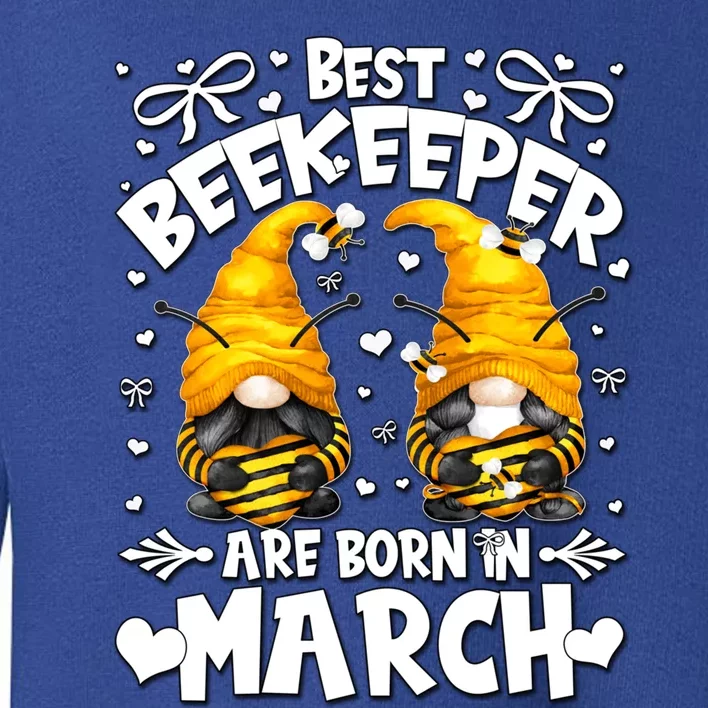 Best Beekeeper Ever Are Born In March Birthday Bee Gnome Gift Toddler Sweatshirt