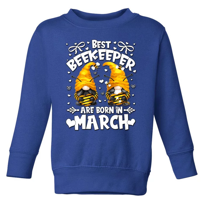 Best Beekeeper Ever Are Born In March Birthday Bee Gnome Gift Toddler Sweatshirt