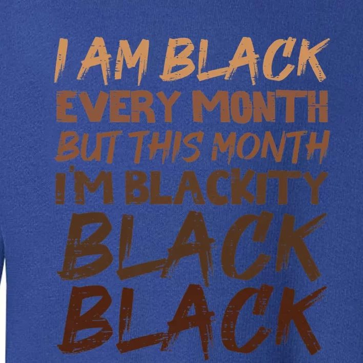 Blackity Black Every Month Black History Bhm African Gift Toddler Sweatshirt