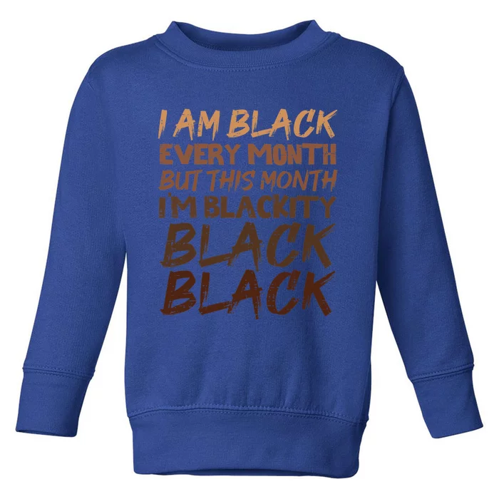 Blackity Black Every Month Black History Bhm African Gift Toddler Sweatshirt