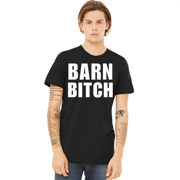 Barn Bitch Funny Saying Sarcastic Farming Farmer Premium T-Shirt