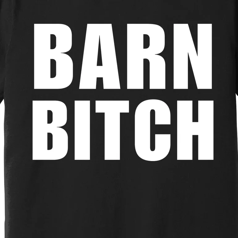 Barn Bitch Funny Saying Sarcastic Farming Farmer Premium T-Shirt