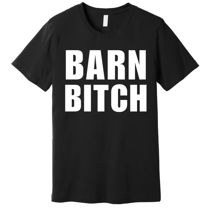 Barn Bitch Funny Saying Sarcastic Farming Farmer Premium T-Shirt