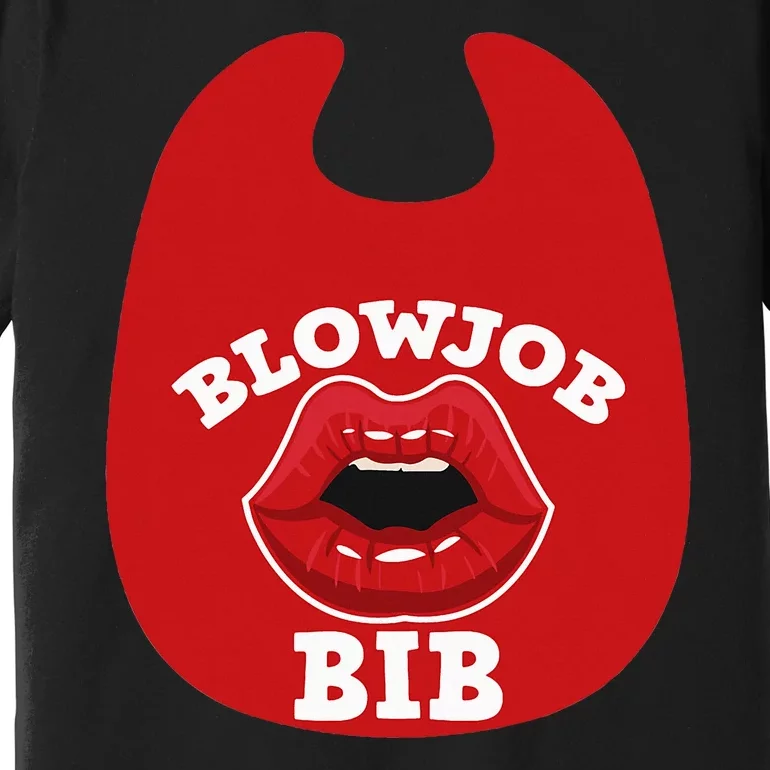 Blowjob Bib Funny Adult Dirty Humor Blowjob Bib Premium T-Shirt