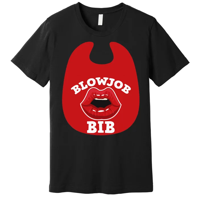 Blowjob Bib Funny Adult Dirty Humor Blowjob Bib Premium T-Shirt