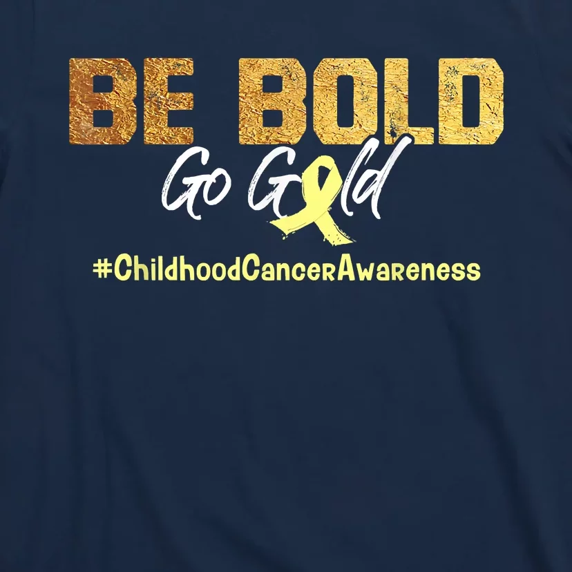 Be Bold Go Gold For Childhood Cancer Awareness Gift T-Shirt