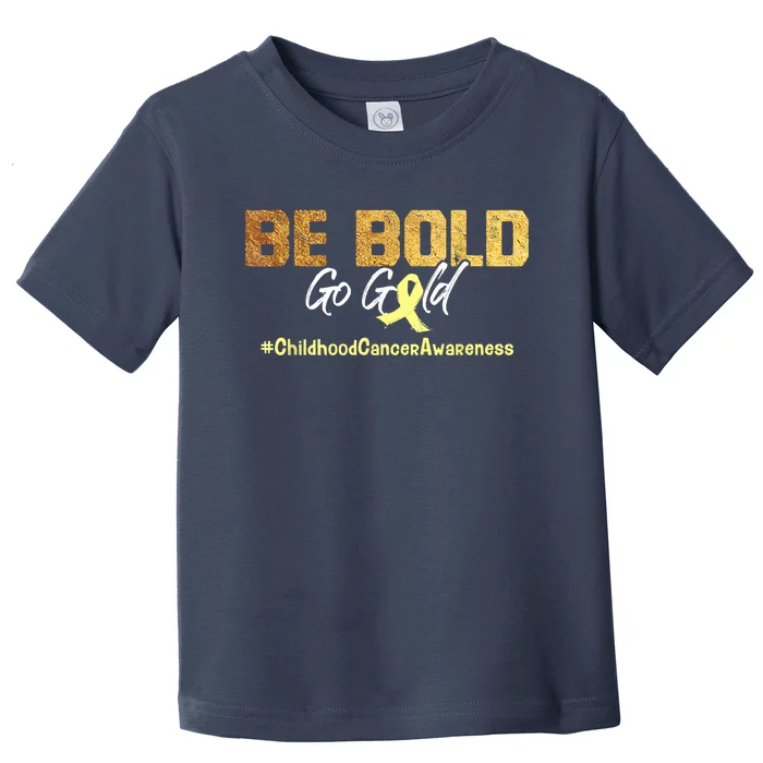 Be Bold Go Gold For Childhood Cancer Awareness Gift Toddler T-Shirt