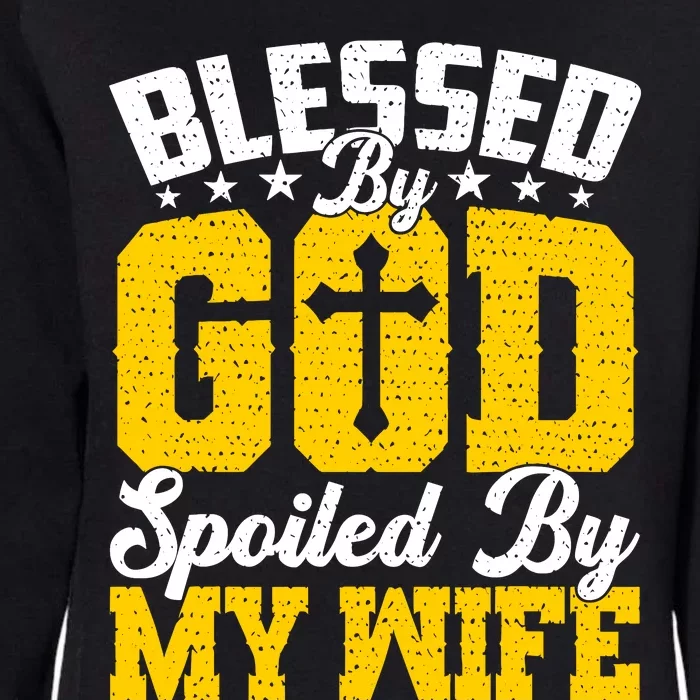 Blessed By God Spoiled By My Wife Funny Husband FatherS Day Womens California Wash Sweatshirt