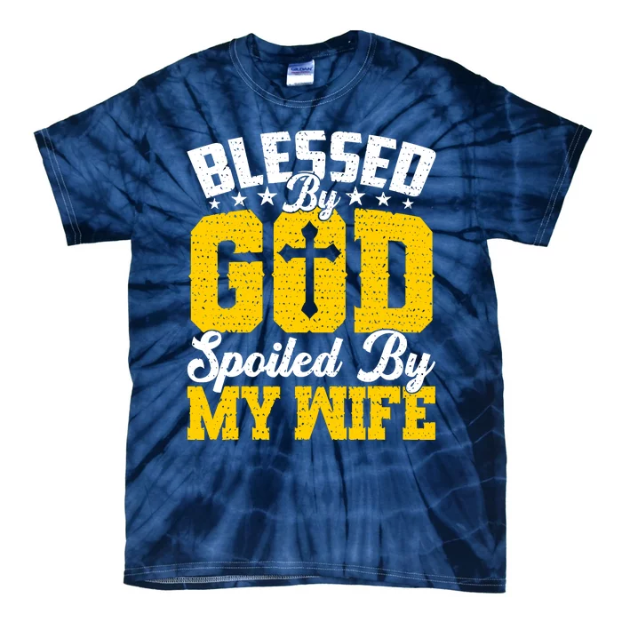 Blessed By God Spoiled By My Wife Funny Husband FatherS Day Tie-Dye T-Shirt