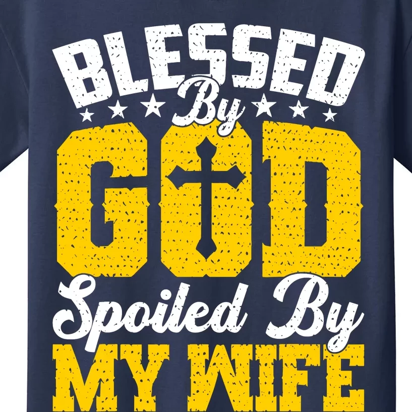 Blessed By God Spoiled By My Wife Funny Husband FatherS Day Kids T-Shirt