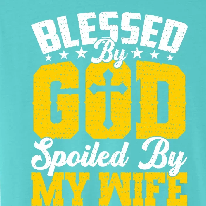 Blessed By God Spoiled By My Wife Funny Husband FatherS Day ChromaSoft Performance T-Shirt