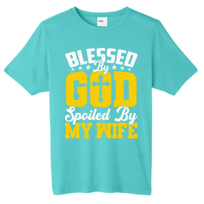 Blessed By God Spoiled By My Wife Funny Husband FatherS Day ChromaSoft Performance T-Shirt