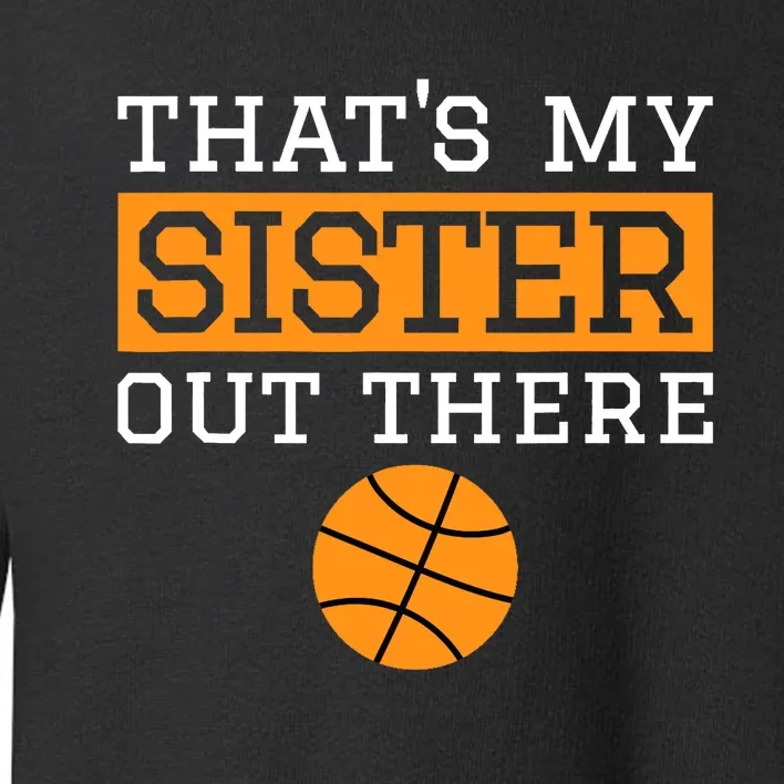 Brother Basketball Gift That's My Sister Basketball Brother Toddler Sweatshirt