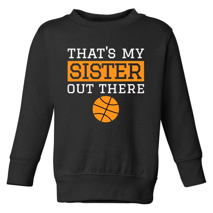 Brother Basketball Gift That's My Sister Basketball Brother Toddler Sweatshirt