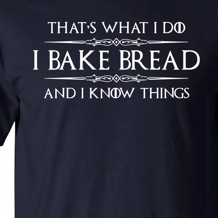 Bread Baker Gifts I Bake Bread & I Know Things Baking Tall T-Shirt