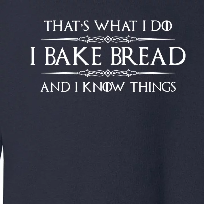 Bread Baker Gifts I Bake Bread & I Know Things Baking Toddler Sweatshirt