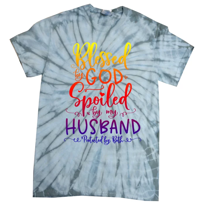 Blessed By God Spoiled By My Husband Protected By Both Gift Tie-Dye T-Shirt